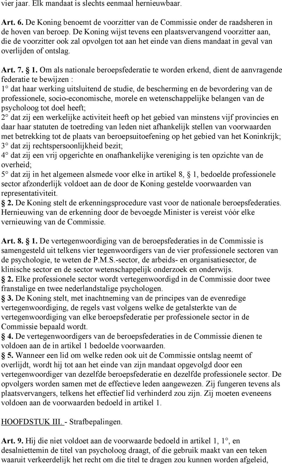 Om als nationale beroepsfederatie te worden erkend, dient de aanvragende federatie te bewijzen : 1 dat haar werking uitsluitend de studie, de bescherming en de bevordering van de professionele,