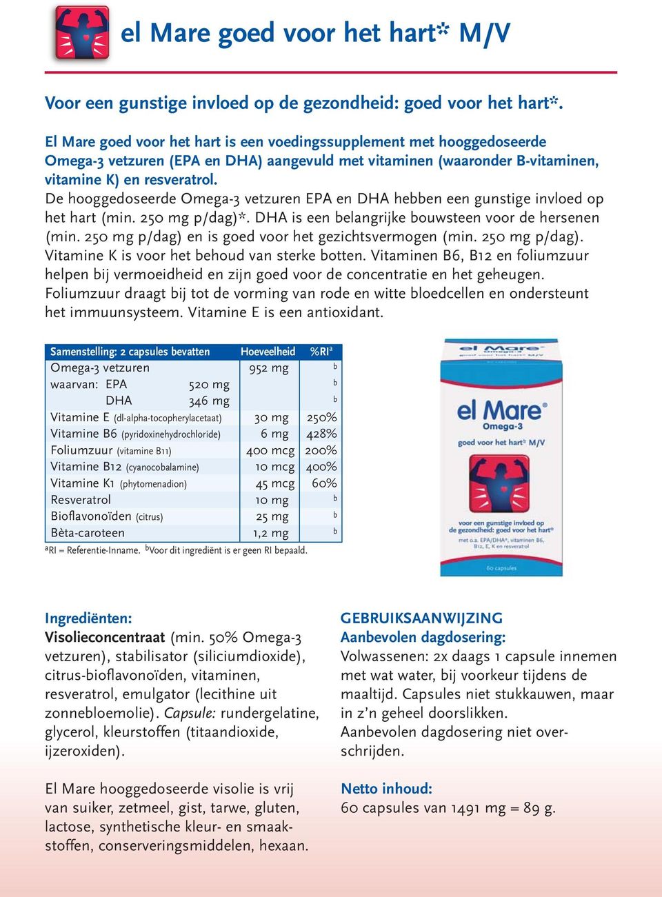 De hooggedoseerde Omega-3 vetzuren EPA en DHA hebben een gunstige invloed op het hart (min. 250 mg p/dag)*. DHA is een belangrijke bouwsteen voor de hersenen (min.