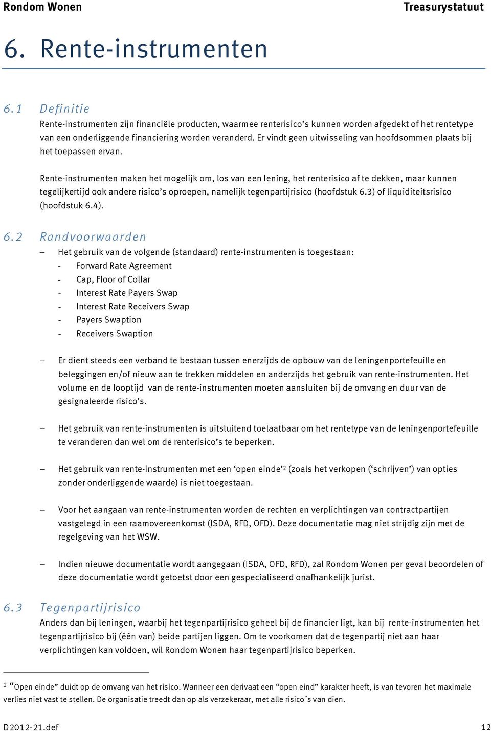 Rente-instrumenten maken het mogelijk om, los van een lening, het renterisico af te dekken, maar kunnen tegelijkertijd ook andere risico s oproepen, namelijk tegenpartijrisico (hoofdstuk 6.