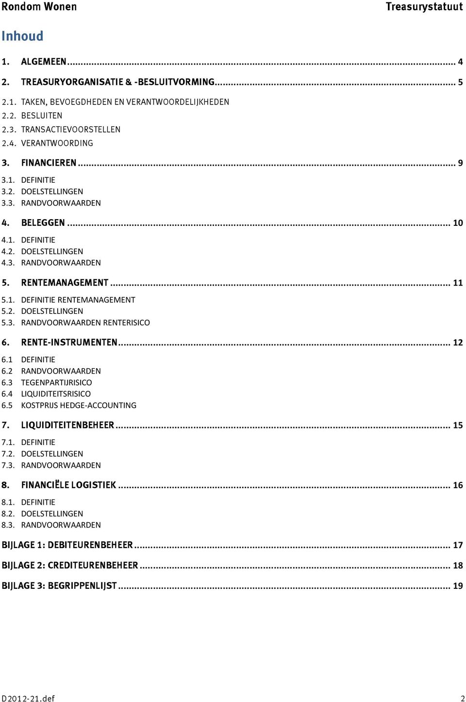 3. RANDVOORWAARDEN RENTERISICO 6. RENTE-INSTRUMENTEN... 12 6.1 DEFINITIE 6.2 RANDVOORWAARDEN 6.3 TEGENPARTIJRISICO 6.4 LIQUIDITEITSRISICO 6.5 KOSTPRIJS HEDGE-ACCOUNTING 7. LIQUIDITEITENBEHEER... 15 7.