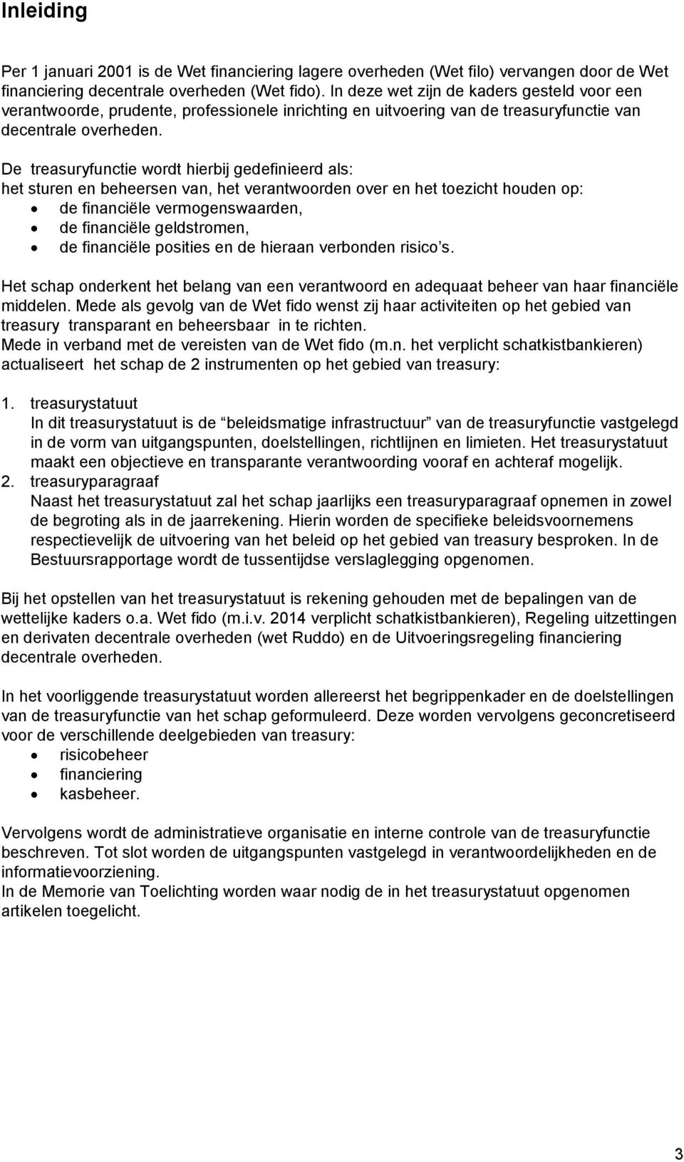 De treasuryfunctie wordt hierbij gedefinieerd als: het sturen en beheersen van, het verantwoorden over en het toezicht houden op: de financiële vermogenswaarden, de financiële geldstromen, de