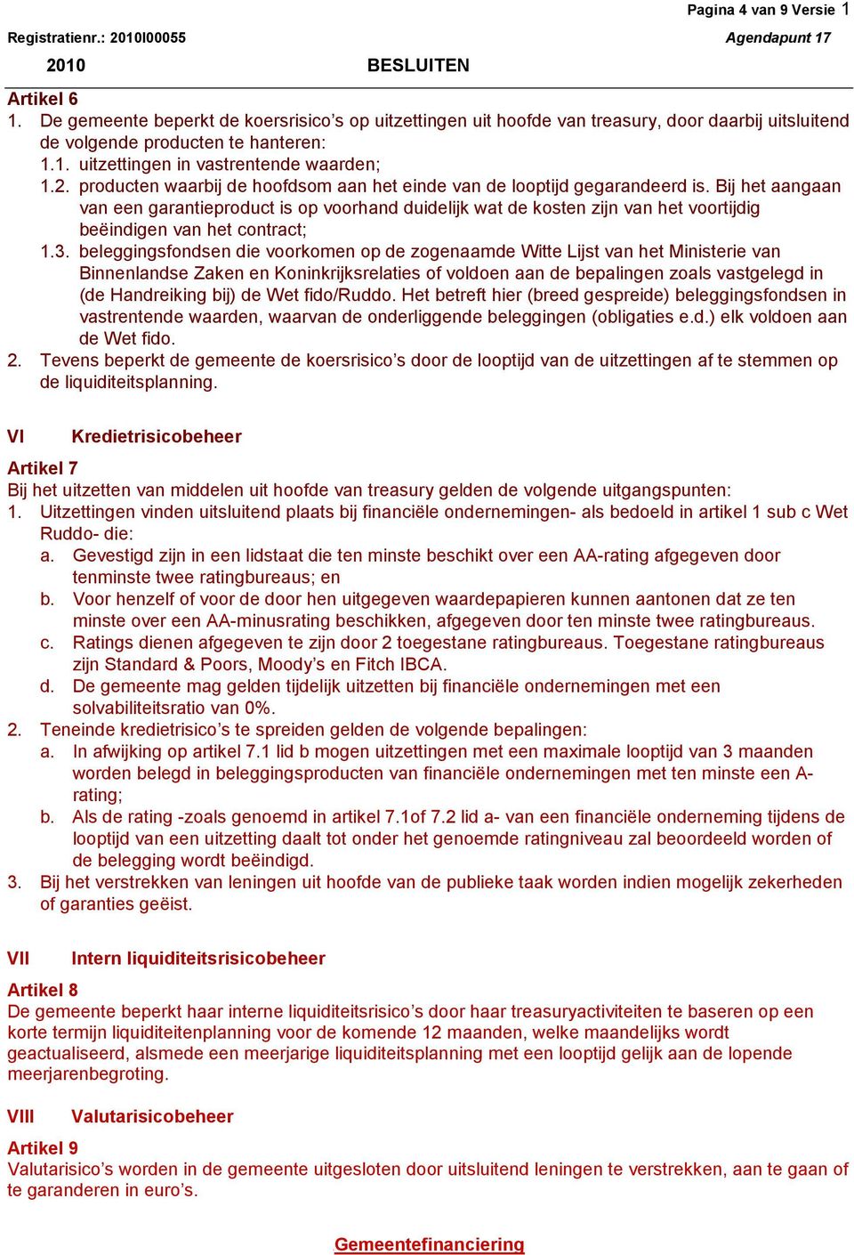 Bij het aangaan van een garantieproduct is op voorhand duidelijk wat de kosten zijn van het voortijdig beëindigen van het contract; 1.3.