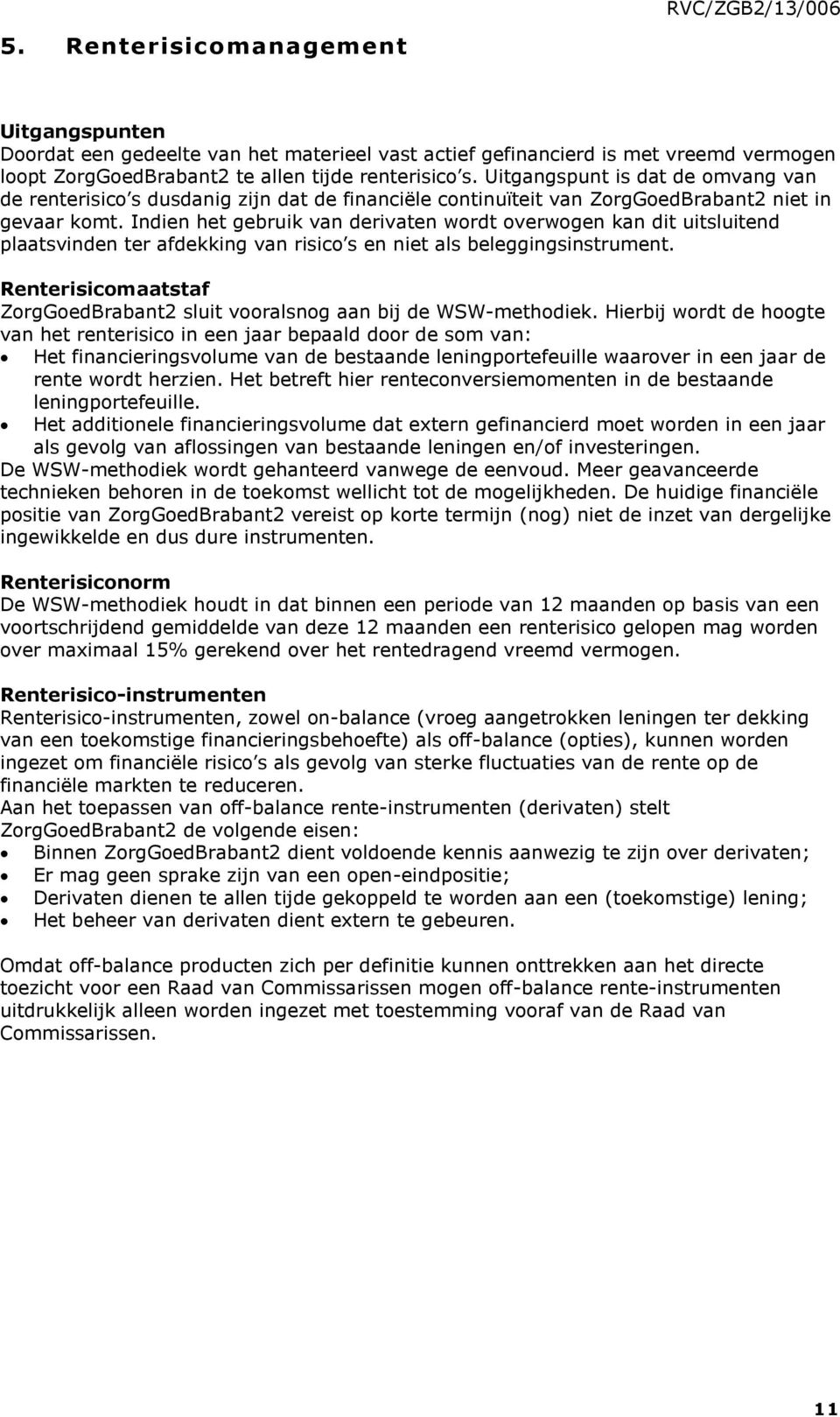 Indien het gebruik van derivaten wordt overwogen kan dit uitsluitend plaatsvinden ter afdekking van risico s en niet als beleggingsinstrument.