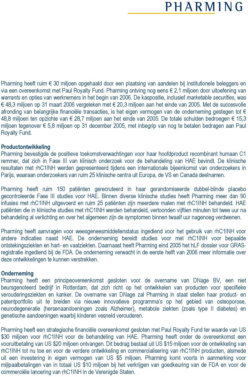 De kaspositie, inclusief marketable securities, was 48,3 miljoen op 31 maart 2006 vergeleken met 20,3 miljoen aan het einde van 2005.