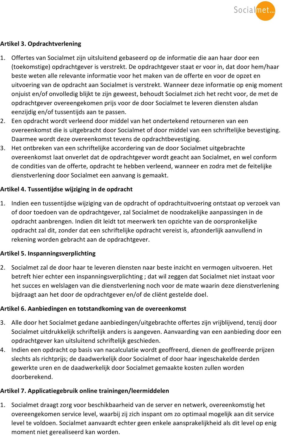 Wanneer deze informatie op enig moment onjuist en/of onvolledig blijkt te zijn geweest, behoudt Socialmet zich het recht voor, de met de opdrachtgever overeengekomen prijs voor de door Socialmet te