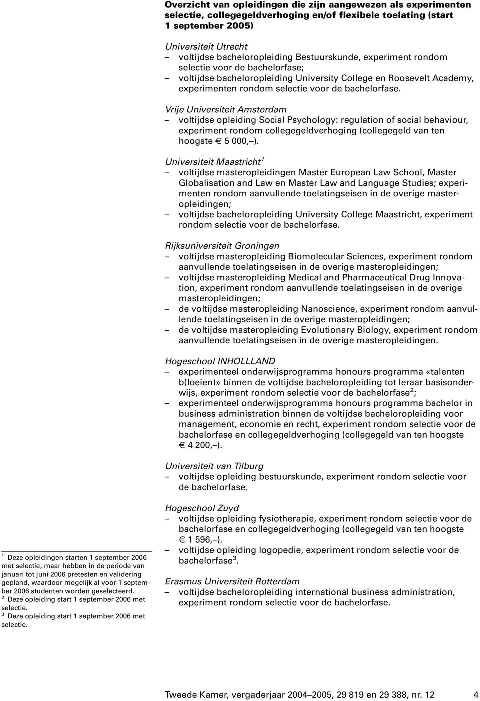 Vrije Universiteit Amsterdam voltijdse opleiding Social Psychology: regulation of social behaviour, experiment rondom collegegeldverhoging (collegegeld van ten hoogste 5 000, ).