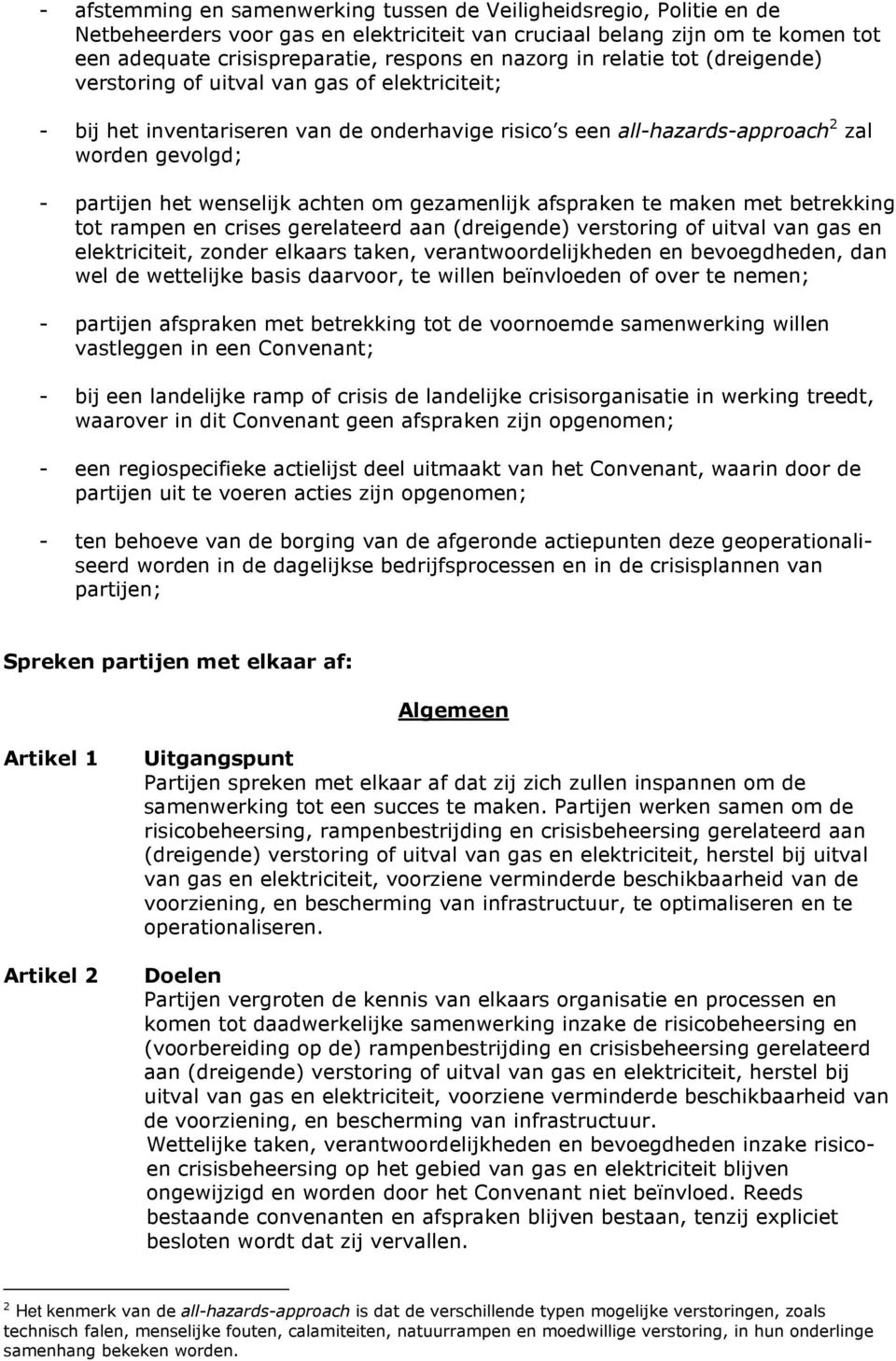 gezamenlijk afspraken te maken met betrekking tot rampen en crises gerelateerd aan (dreigende) verstoring of uitval van gas en elektriciteit, zonder elkaars taken, verantwoordelijkheden en