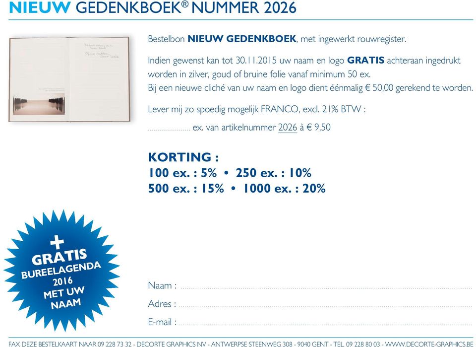 Lever mij zo spoedig mogelijk FRANCO, excl. 21% BTW :...................... ex. van artikelnummer 2026 à 9,50 KORTING : 100 ex. : 5% 250 ex. : 10% 500 ex. : 15% 1000 ex. : 20% Naam :... Adres :.