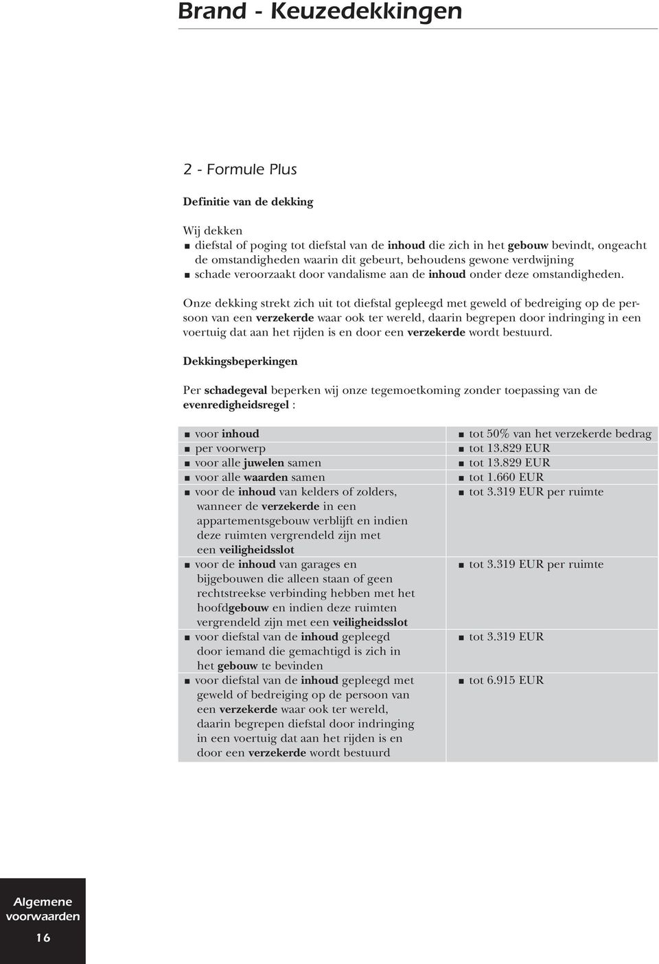 Onze dekking strekt zich uit tot diefstal gepleegd met geweld of bedreiging op de persoon van een verzekerde waar ook ter wereld, daarin begrepen door indringing in een voertuig dat aan het rijden is