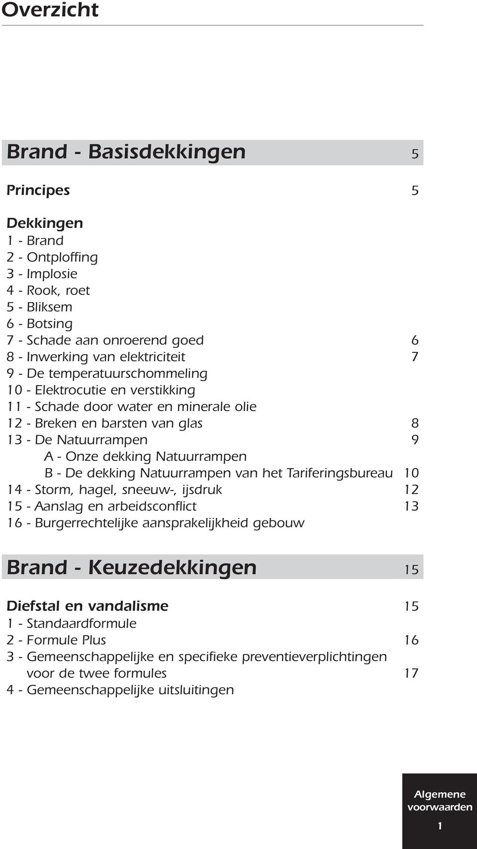 Natuurrampen B - De dekking Natuurrampen van het Tariferingsbureau 10 14 - Storm, hagel, sneeuw-, ijsdruk 12 15 - Aanslag en arbeidsconflict 13 16 - Burgerrechtelijke aansprakelijkheid gebouw