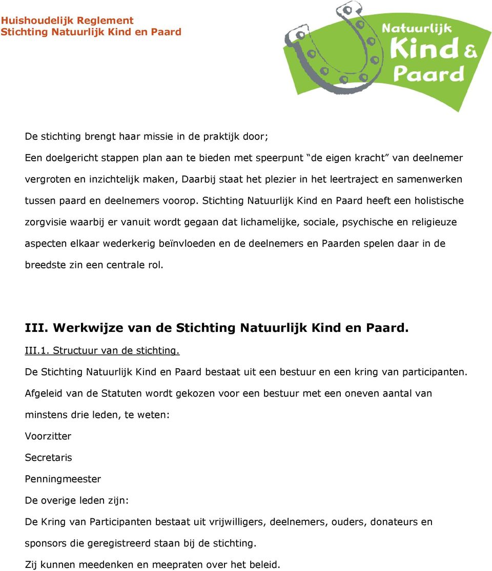 heeft een holistische zorgvisie waarbij er vanuit wordt gegaan dat lichamelijke, sociale, psychische en religieuze aspecten elkaar wederkerig beïnvloeden en de deelnemers en Paarden spelen daar in de