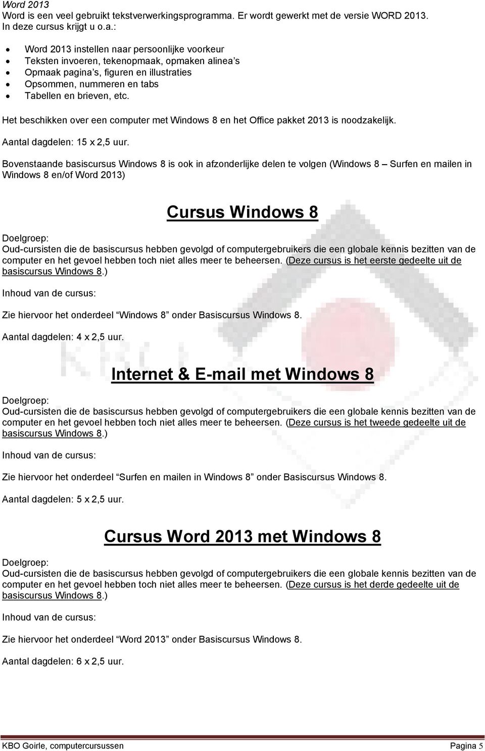 Het beschikken over een computer met Windows 8 en het Office pakket 2013 is noodzakelijk. Aantal dagdelen: 15 x 2,5 uur.