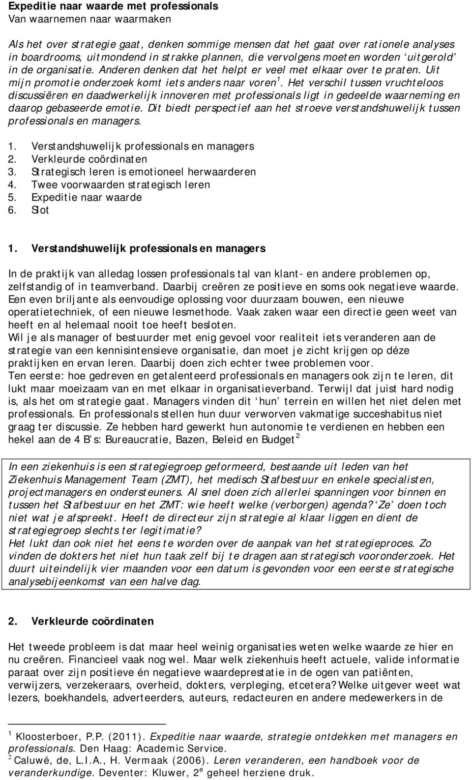 Het verschil tussen vruchteloos discussiëren en daadwerkelijk innoveren met professionals ligt in gedeelde waarneming en daarop gebaseerde emotie.