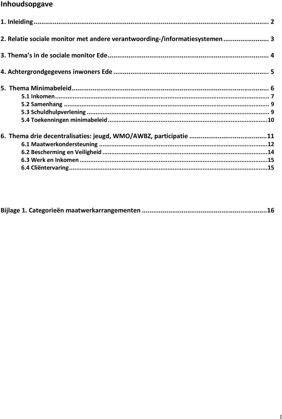 .. 9 5.3 Schuldhulpverlening... 9 5.4 Toekenningen minimabeleid...10 6. Thema drie decentralisaties: jeugd, WMO/AWBZ, participatie...11 6.