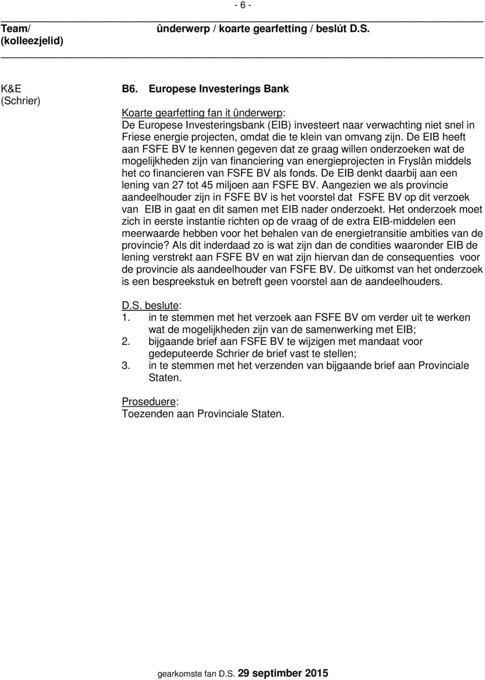 De EIB denkt daarbij aan een lening van 27 tot 45 miljoen aan FSFE BV.