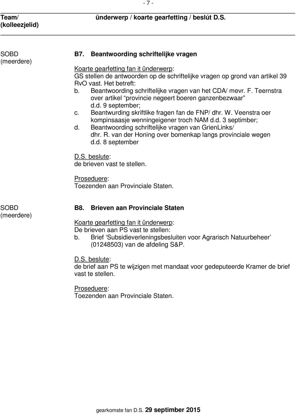 Veenstra oer kompinsaasje wenningeigener troch NAM d.d. 3 septimber; d. Beantwoording schriftelijke vragen van GrienLinks/ dhr. R. van der Honing over bomenkap langs provinciale wegen d.d. 8 september de brieven vast te stellen.