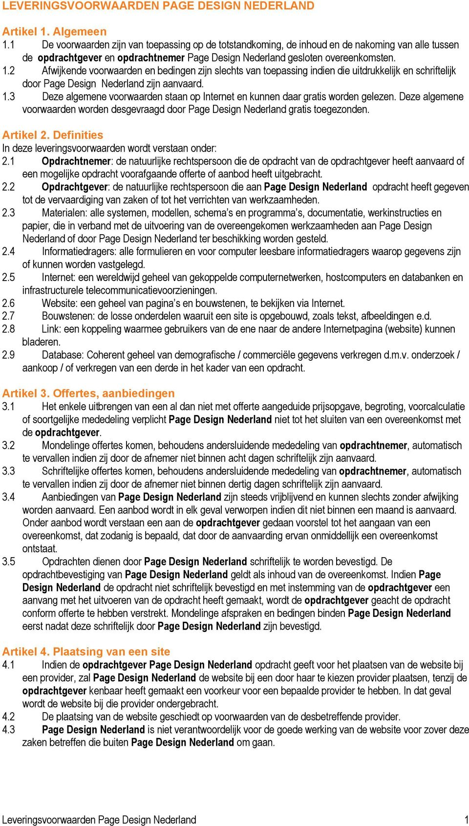 2 Afwijkende voorwaarden en bedingen zijn slechts van toepassing indien die uitdrukkelijk en schriftelijk door Page Design Nederland zijn aanvaard. 1.