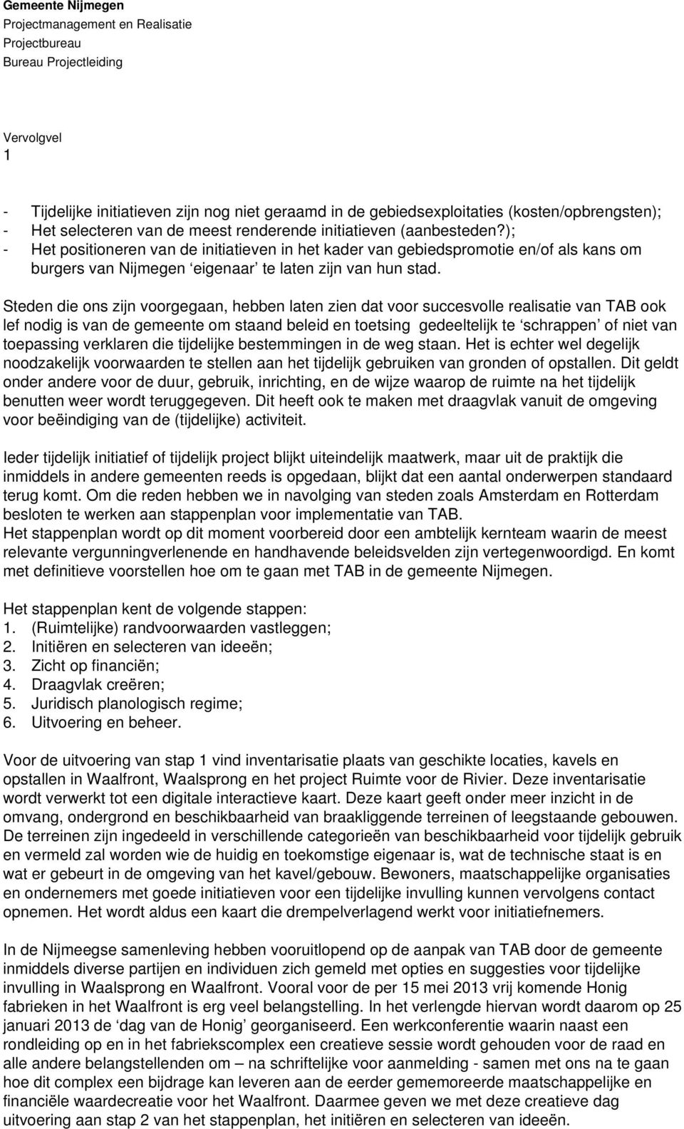 ); - Het positioneren van de initiatieven in het kader van gebiedspromotie en/of als kans om burgers van Nijmegen eigenaar te laten zijn van hun stad.
