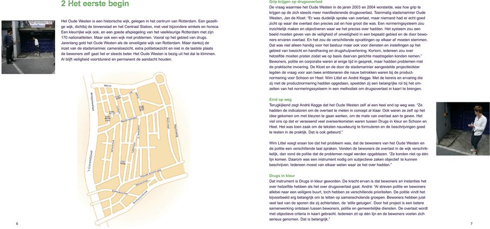 Een kleurrijke wijk ook, en een goede afspiegeling van het veelkleurige Rotterdam met zijn 170 nationaliteiten. Maar ook een wijk met problemen. Vooral op het gebied van drugs.