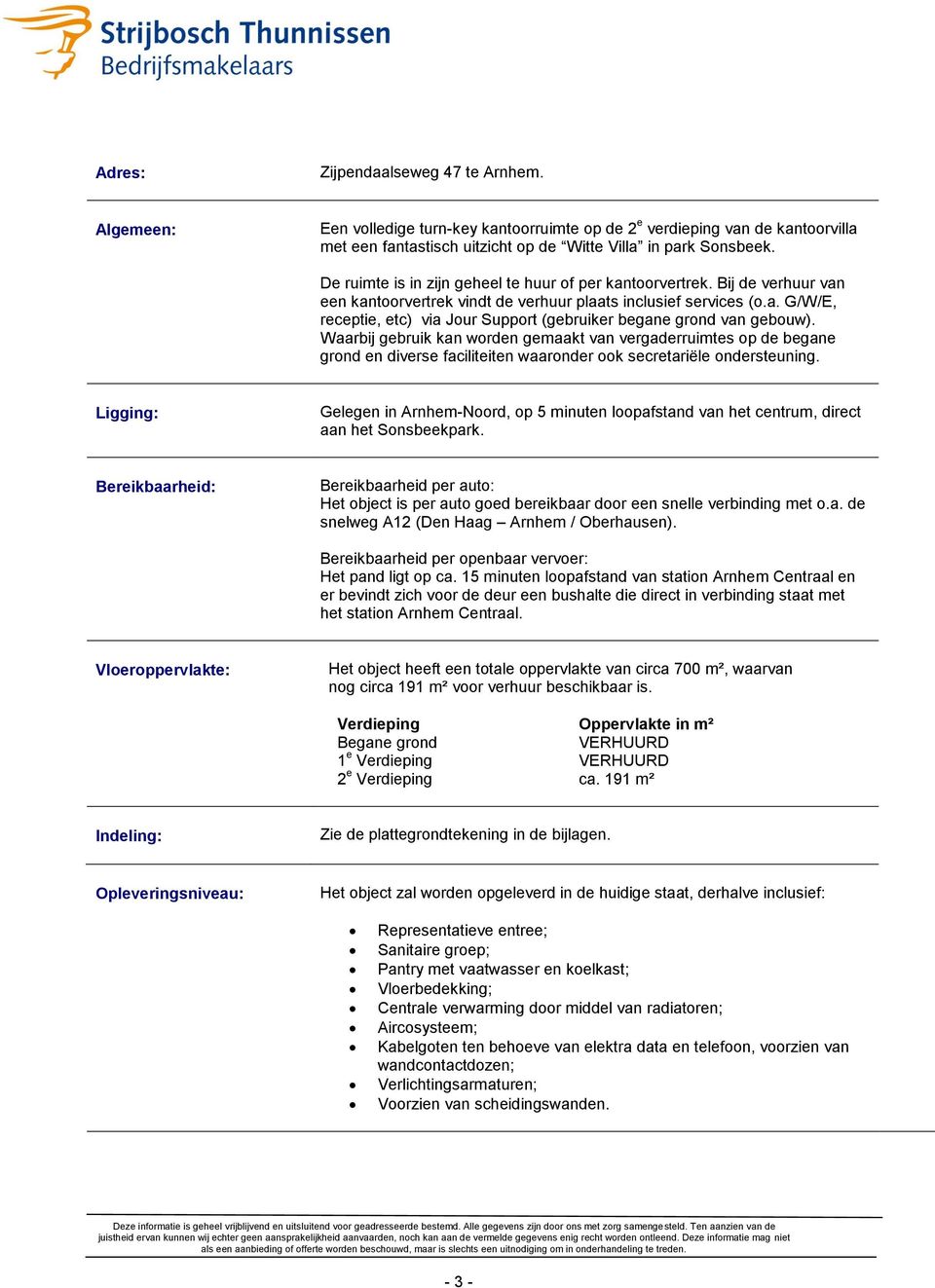 Waarbij gebruik kan worden gemaakt van vergaderruimtes op de begane grond en diverse faciliteiten waaronder ook secretariële ondersteuning.