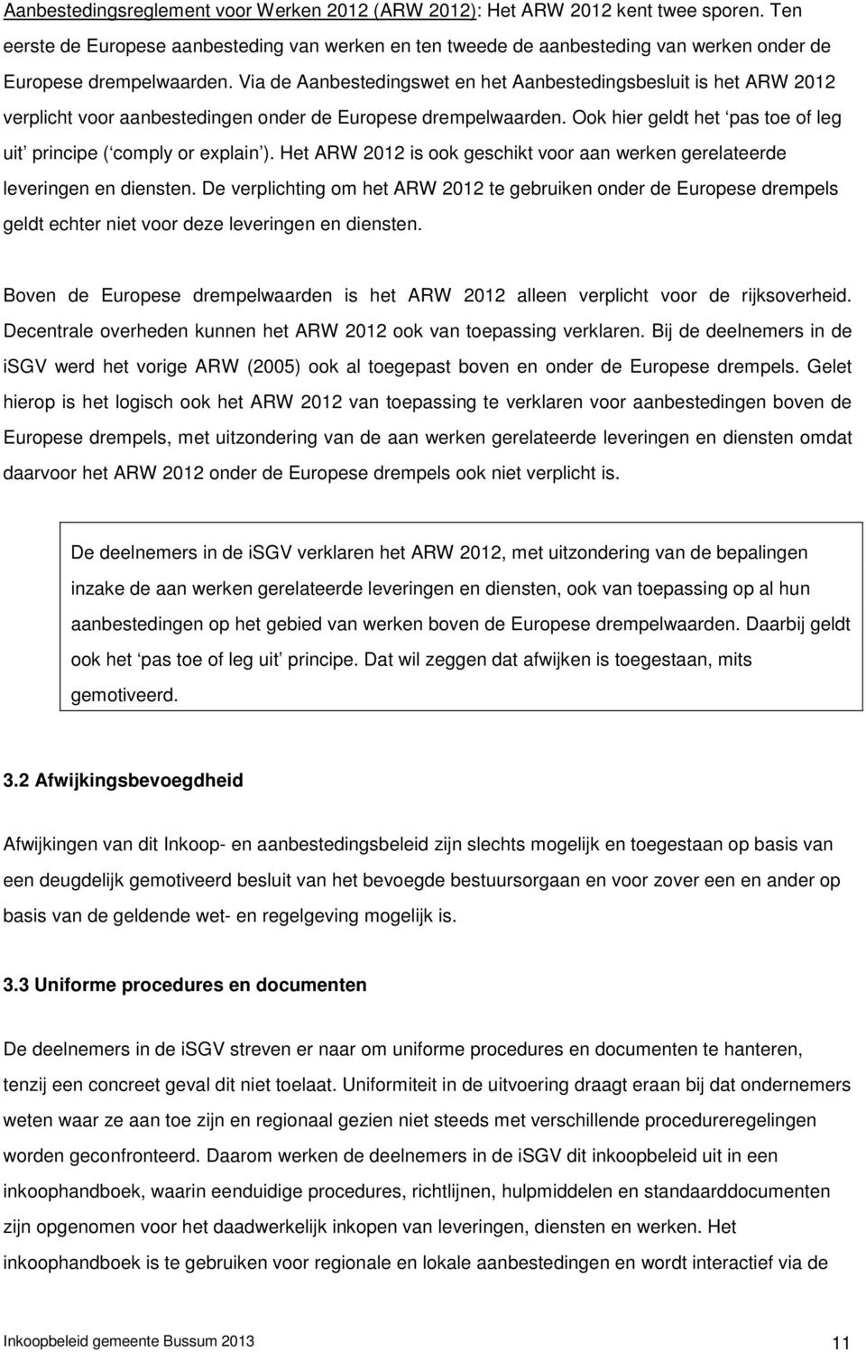 Via de Aanbestedingswet en het Aanbestedingsbesluit is het ARW 2012 verplicht voor aanbestedingen onder de Europese drempelwaarden.