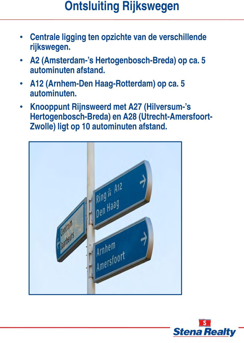 A12 (Arnhem-Den Haag-Rotterdam) op ca. 5 autominuten.
