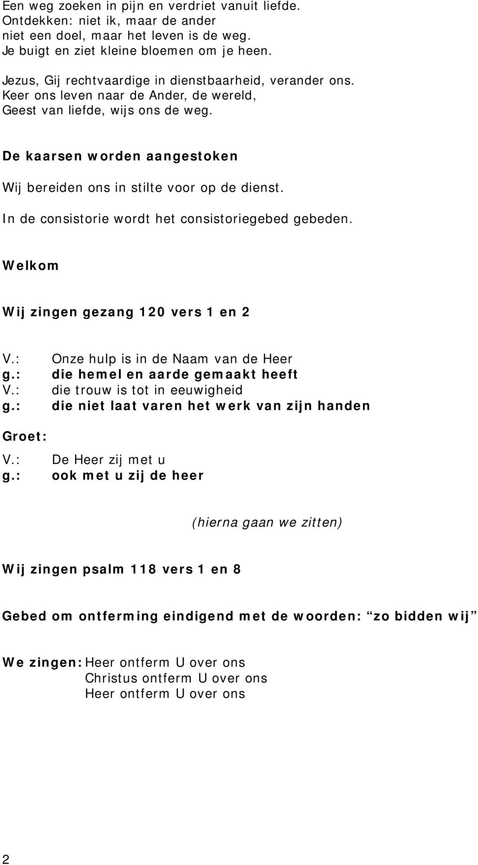 De kaarsen worden aangestoken Wij bereiden ons in stilte voor op de dienst. In de consistorie wordt het consistoriegebed gebeden. Welkom Wij zingen gezang 120 vers 1 en 2 V.: g.