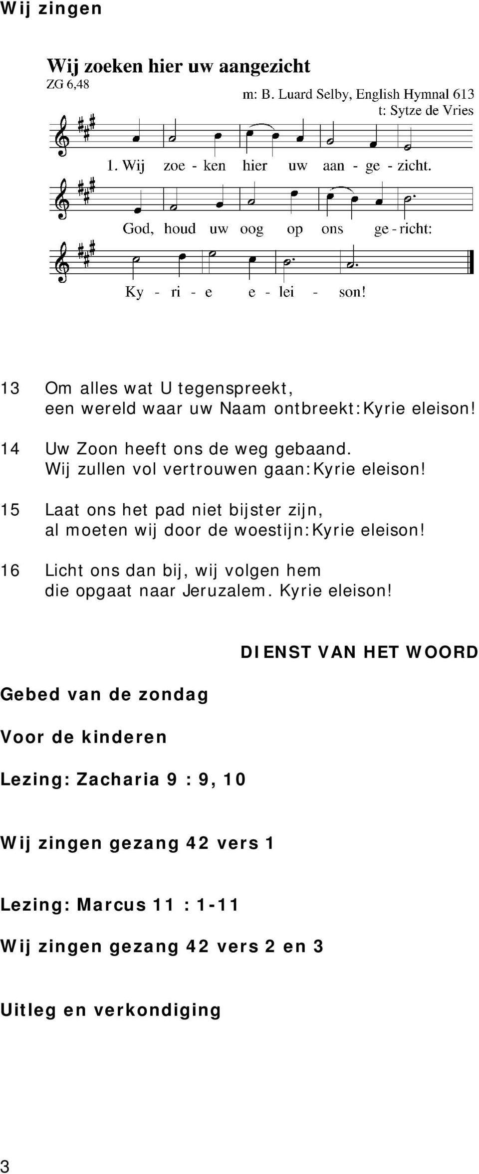 16 Licht ons dan bij, wij volgen hem die opgaat naar Jeruzalem. Kyrie eleison!