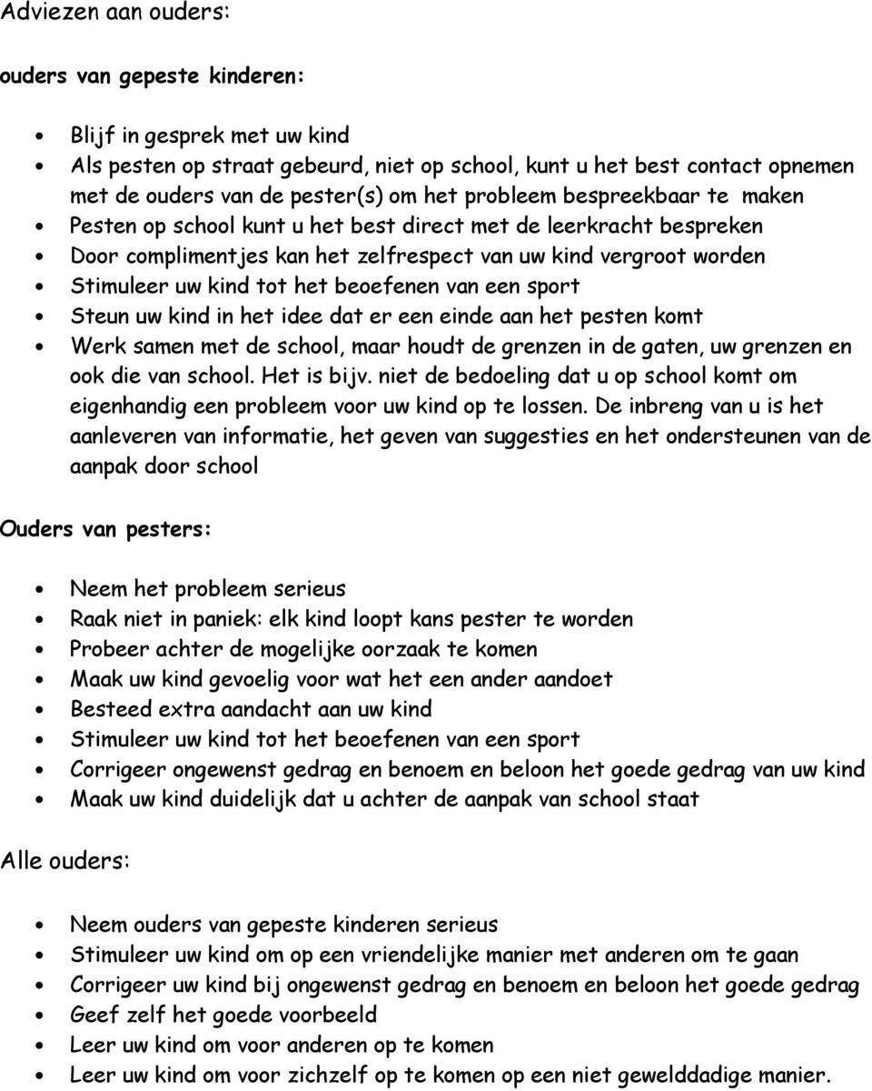 beoefenen van een sport Steun uw kind in het idee dat er een einde aan het pesten komt Werk samen met de school, maar houdt de grenzen in de gaten, uw grenzen en ook die van school. Het is bijv.