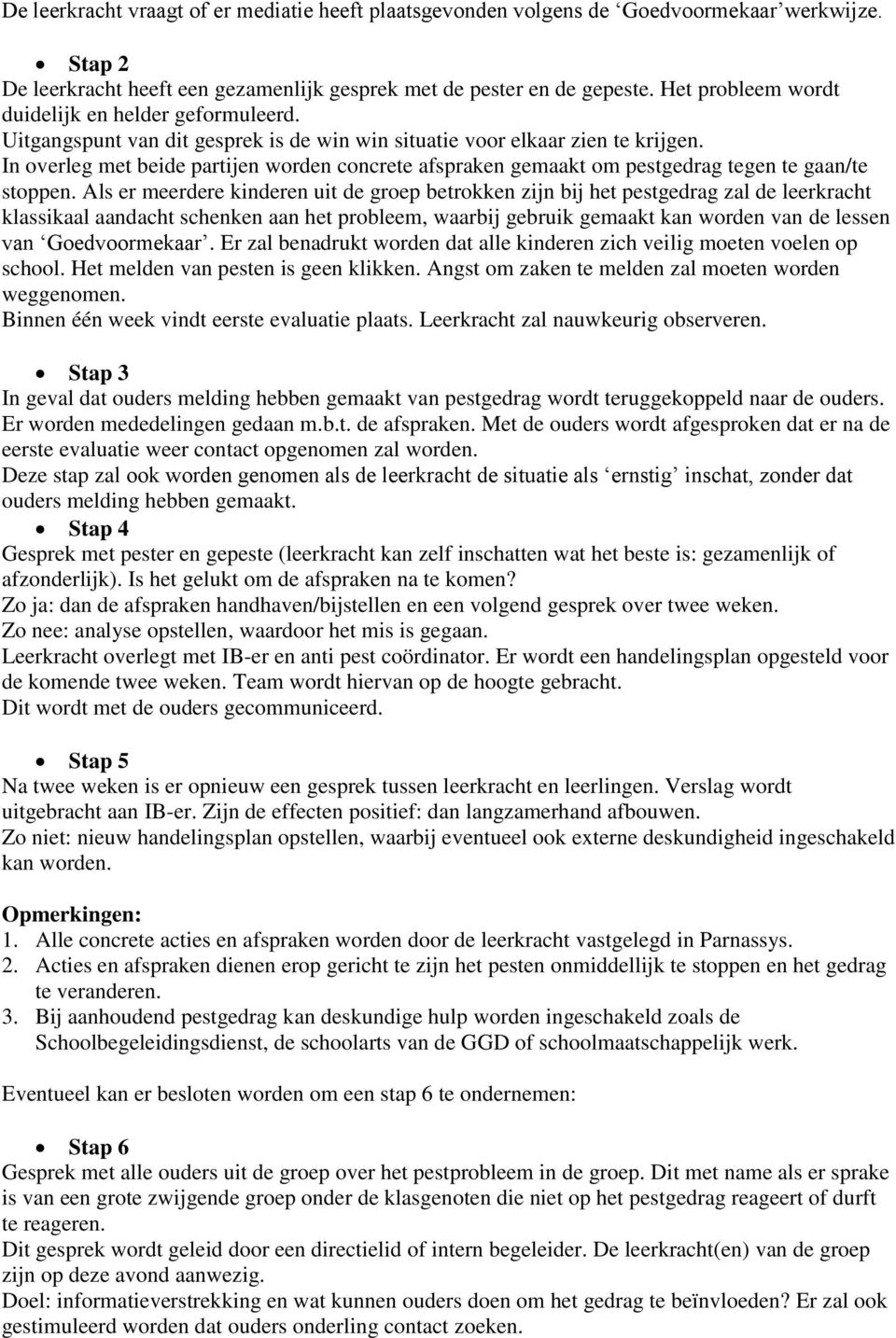 In overleg met beide partijen worden concrete afspraken gemaakt om pestgedrag tegen te gaan/te stoppen.