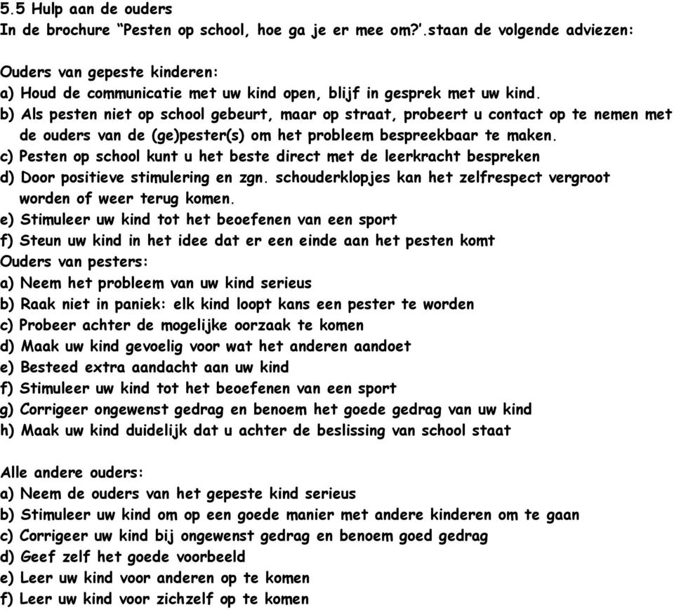 b) Als pesten niet op school gebeurt, maar op straat, probeert u contact op te nemen met de ouders van de (ge)pester(s) om het probleem bespreekbaar te maken.