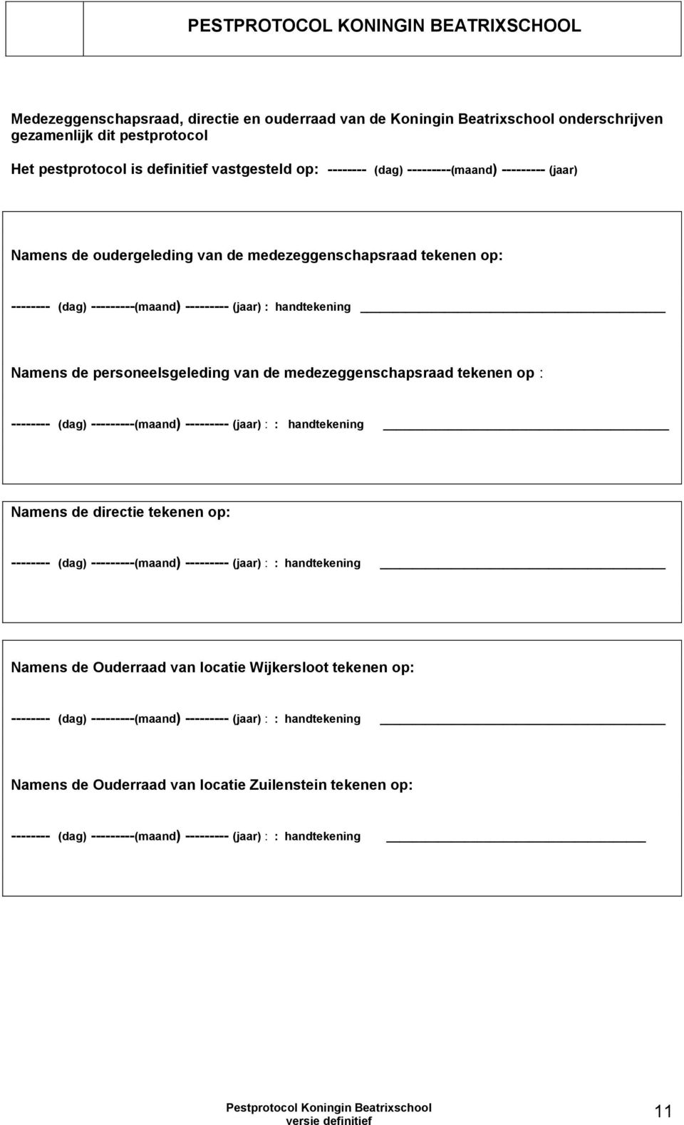 medezeggenschapsraad tekenen op : -------- (dag) ---------(maand) --------- (jaar) : : handtekening Namens de directie tekenen op: -------- (dag) ---------(maand) --------- (jaar) : : handtekening