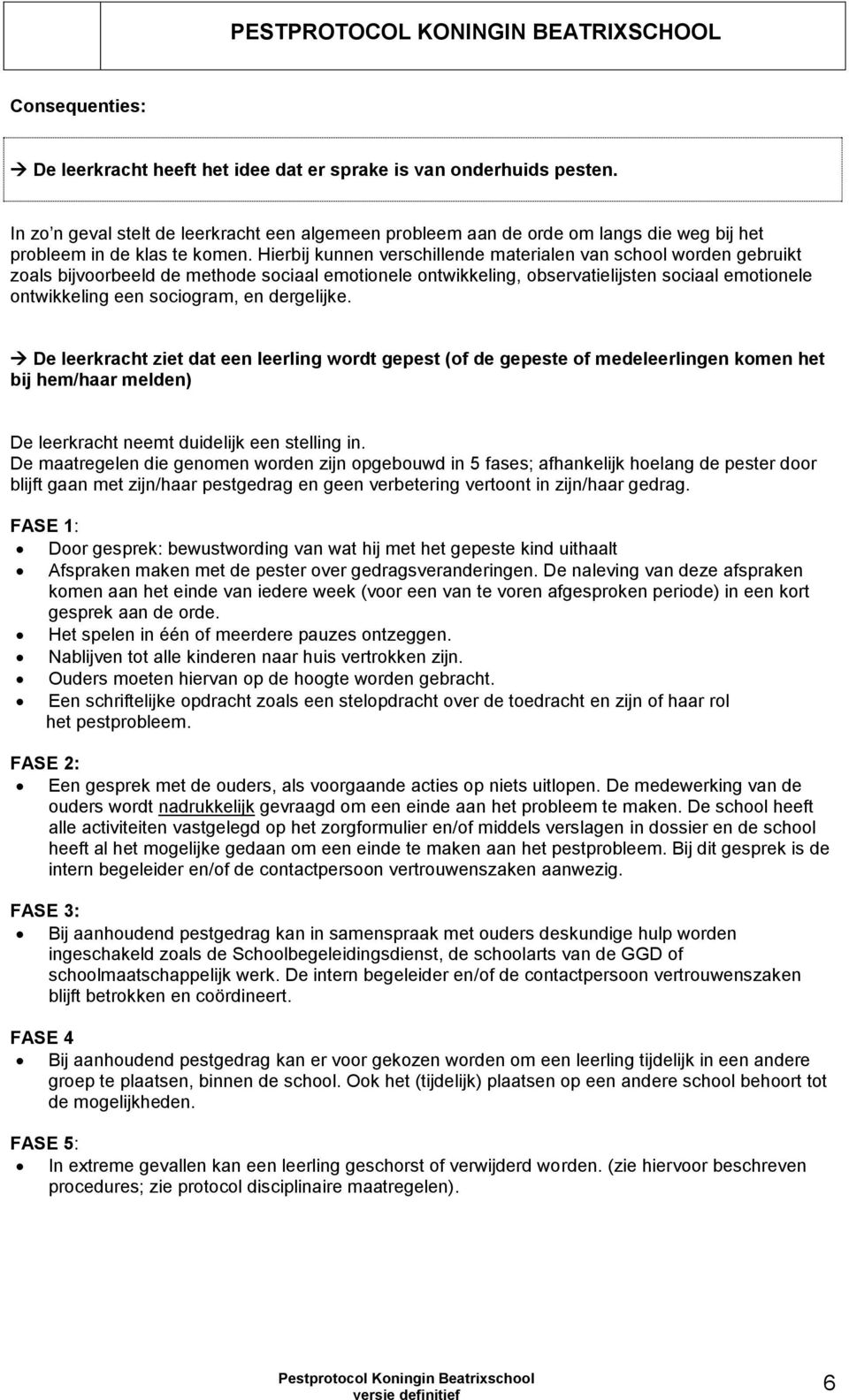 Hierbij kunnen verschillende materialen van school worden gebruikt zoals bijvoorbeeld de methode sociaal emotionele ontwikkeling, observatielijsten sociaal emotionele ontwikkeling een sociogram, en