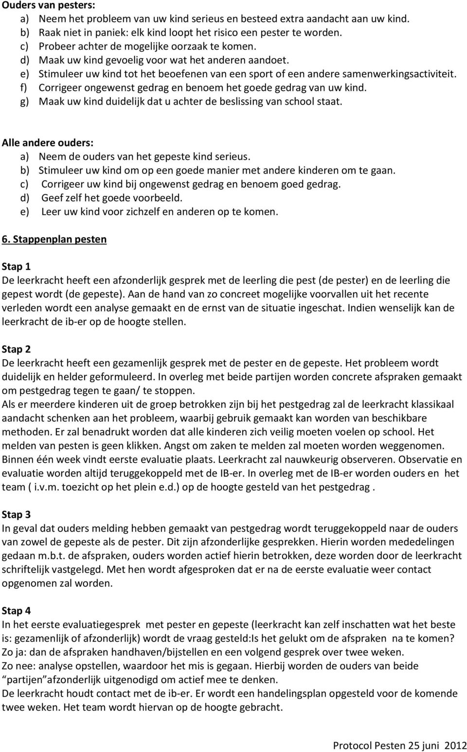 f) Corrigeer ongewenst gedrag en benoem het goede gedrag van uw kind. g) Maak uw kind duidelijk dat u achter de beslissing van school staat.