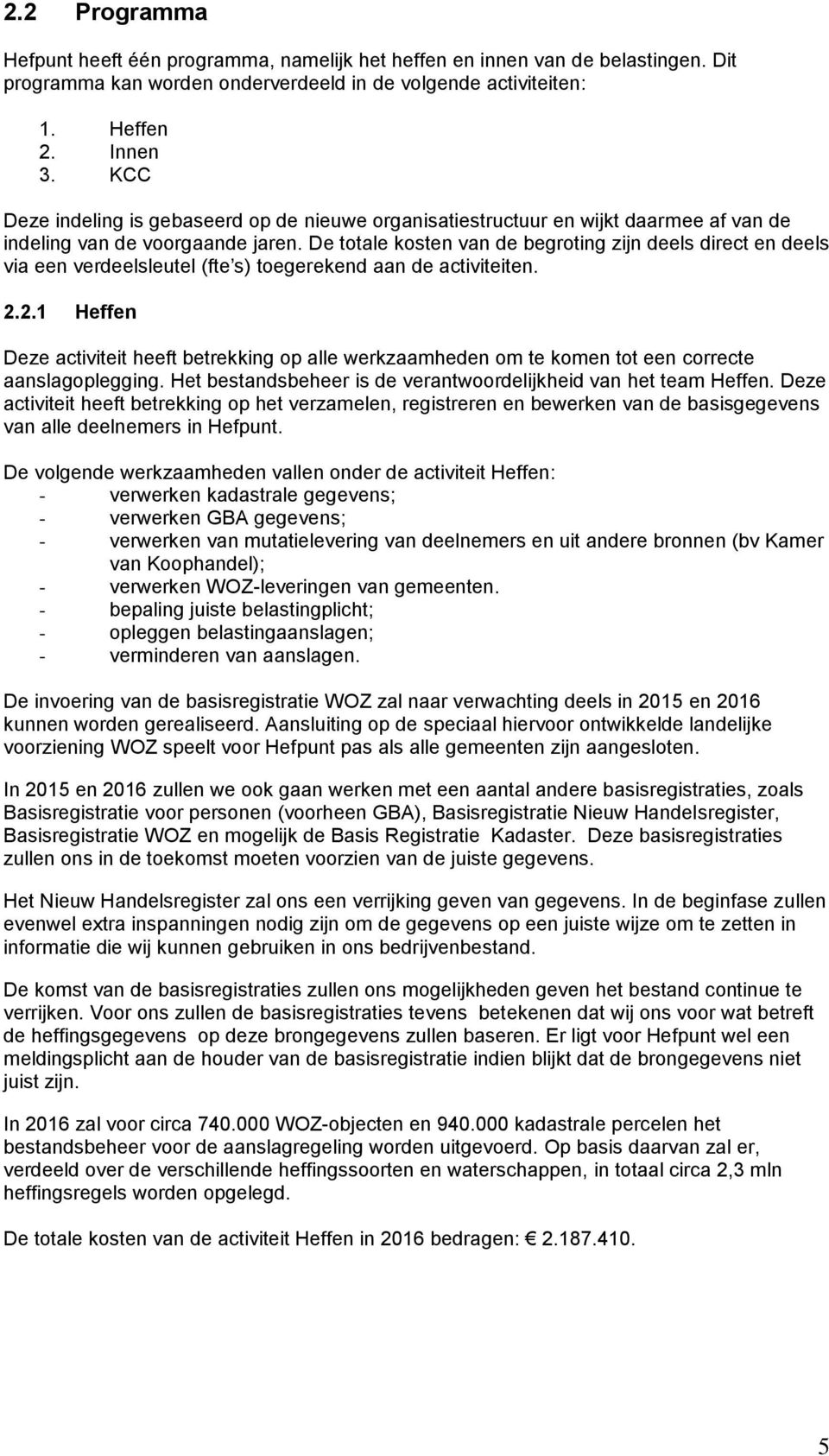 De totale kosten van de begroting zijn deels direct en deels via een verdeelsleutel (fte s) toegerekend aan de activiteiten. 2.