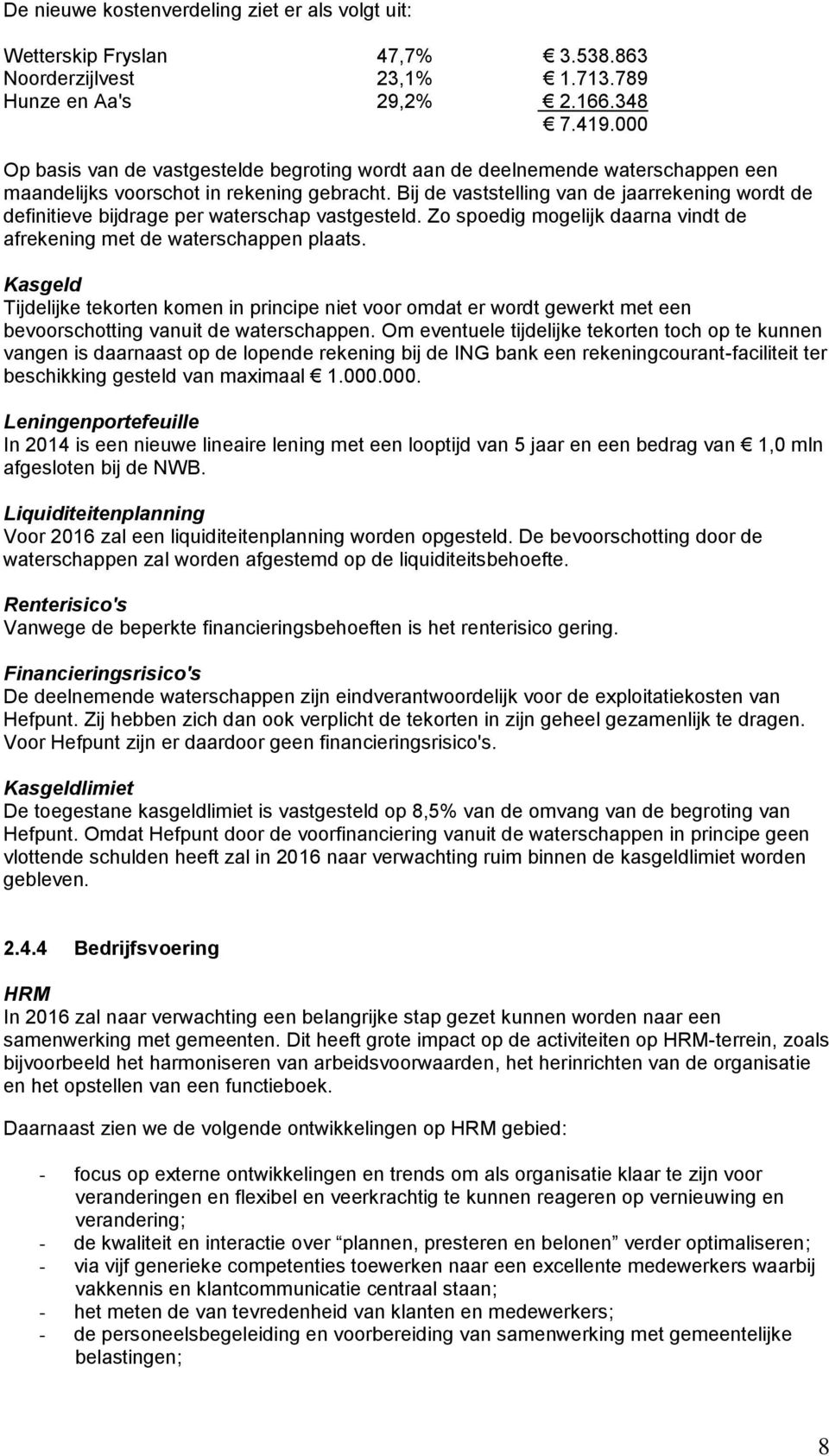 Bij de vaststelling van de jaarrekening wordt de definitieve bijdrage per waterschap vastgesteld. Zo spoedig mogelijk daarna vindt de afrekening met de waterschappen plaats.