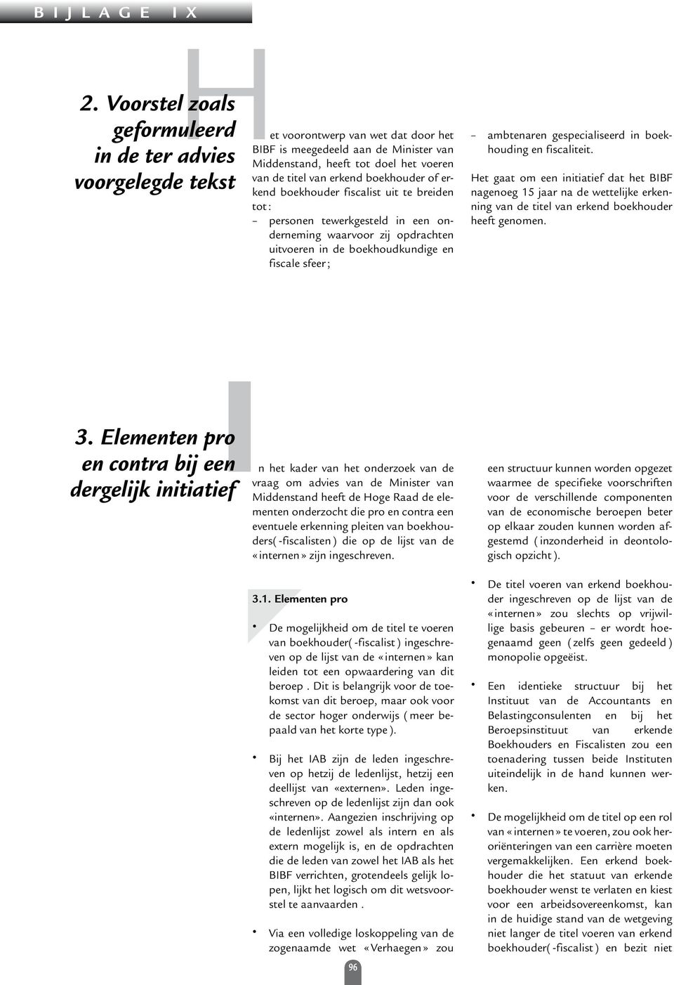 gespecialiseerd in boekhouding en fiscaliteit. Het gaat om een initiatief dat het BIBF nagenoeg 15 jaar na de wettelijke erkenning van de titel van erkend boekhouder heeft genomen. 3.