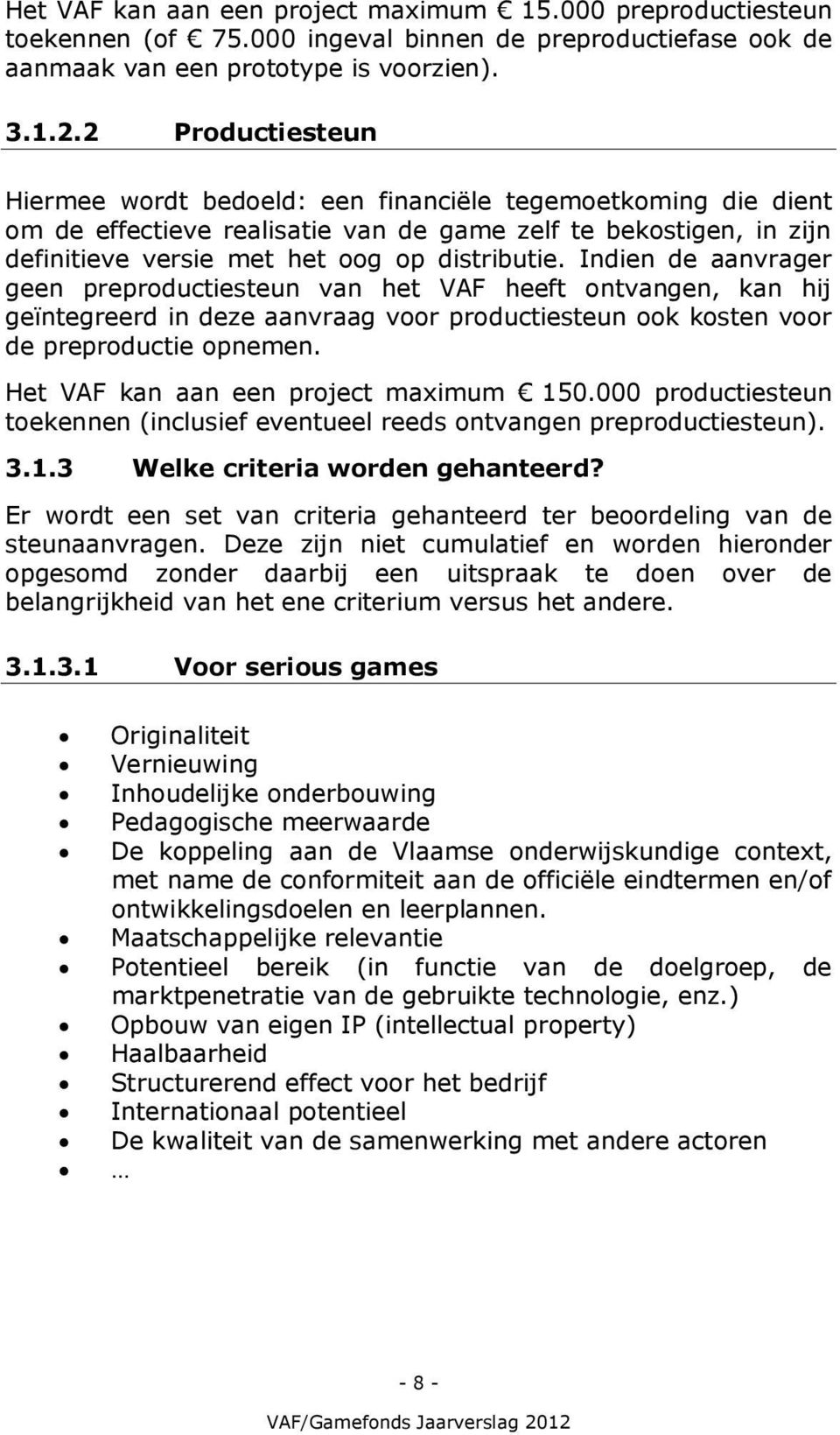 Indien de aanvrager geen preproductiesteun van het VAF heeft ontvangen, kan hij geïntegreerd in deze aanvraag voor productiesteun ook kosten voor de preproductie opnemen.