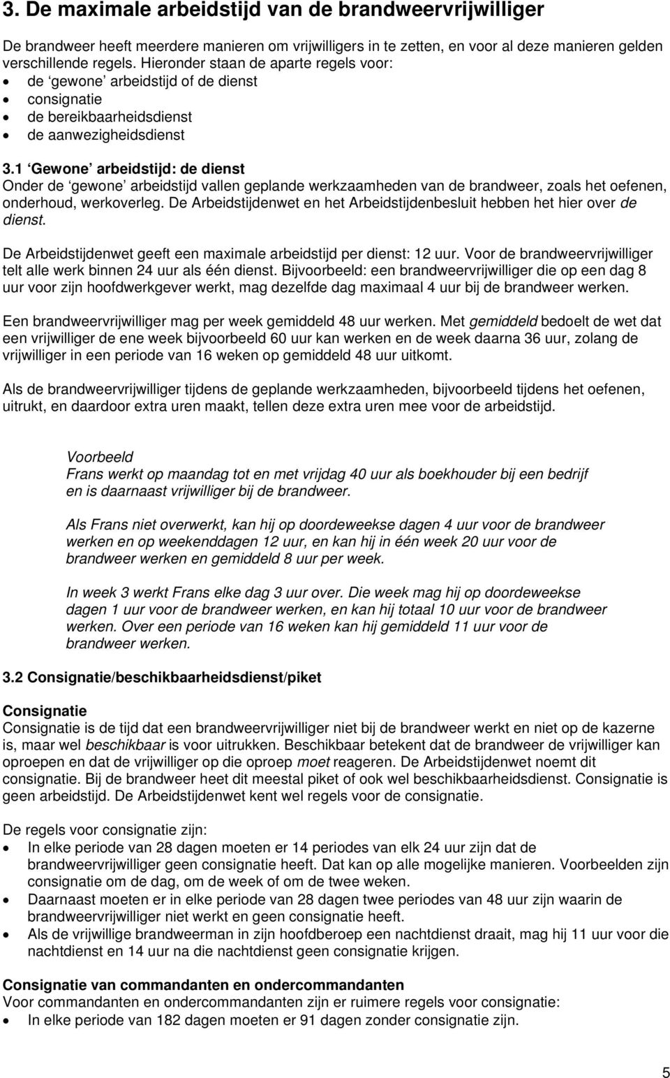 1 Gewone arbeidstijd: de dienst Onder de gewone arbeidstijd vallen geplande werkzaamheden van de brandweer, zoals het oefenen, onderhoud, werkoverleg.