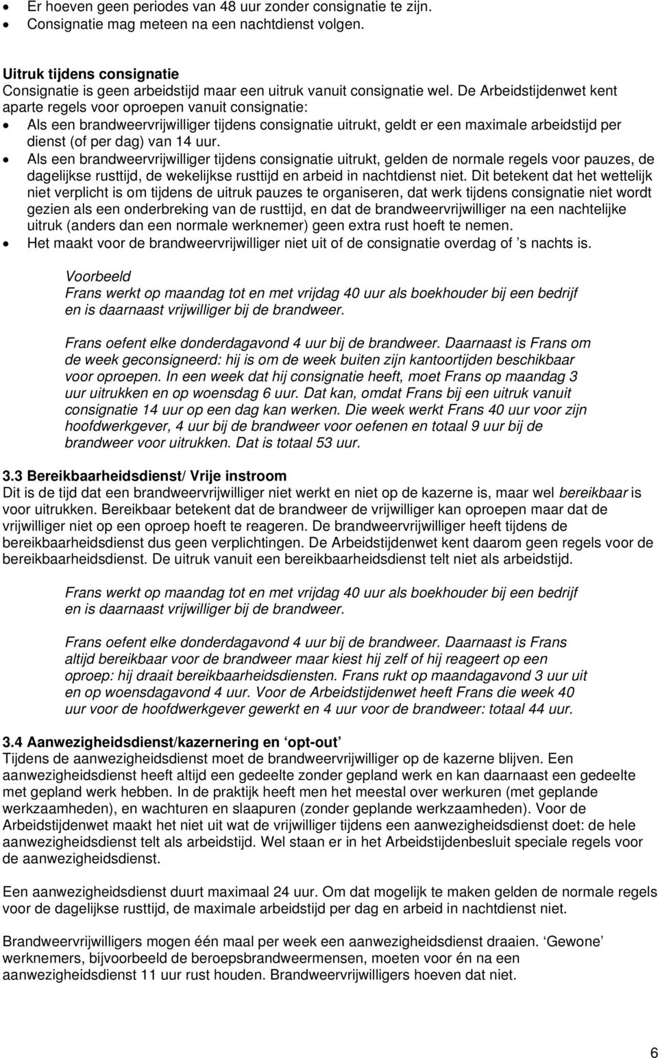 De Arbeidstijdenwet kent aparte regels voor oproepen vanuit consignatie: Als een brandweervrijwilliger tijdens consignatie uitrukt, geldt er een maximale arbeidstijd per dienst (of per dag) van 14