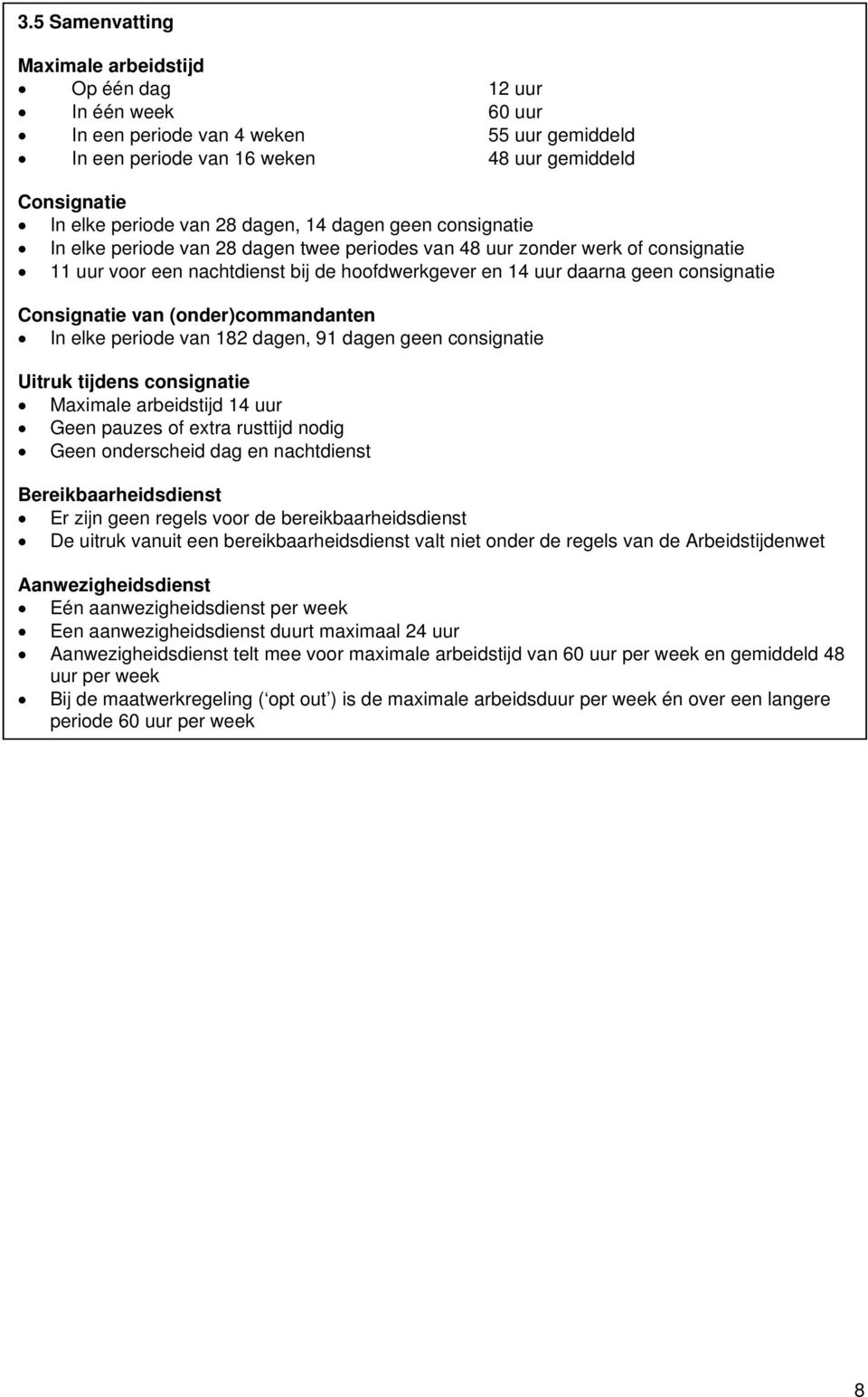 Consignatie van (onder)commandanten In elke periode van 182 dagen, 91 dagen geen consignatie Uitruk tijdens consignatie Maximale arbeidstijd 14 uur Geen pauzes of extra rusttijd nodig Geen