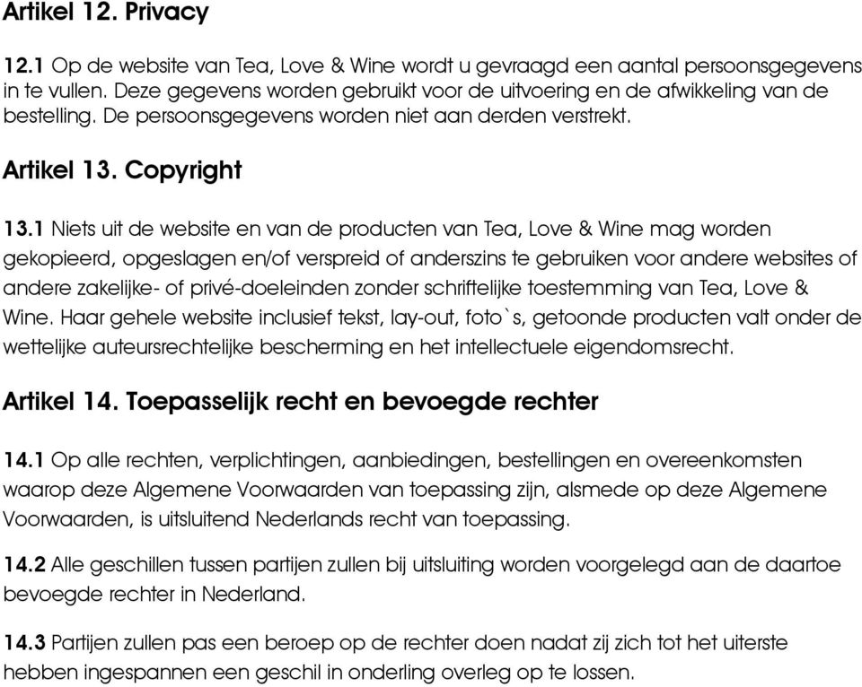 1 Niets uit de website en van de producten van Tea, Love & Wine mag worden gekopieerd, opgeslagen en/of verspreid of anderszins te gebruiken voor andere websites of andere zakelijke- of