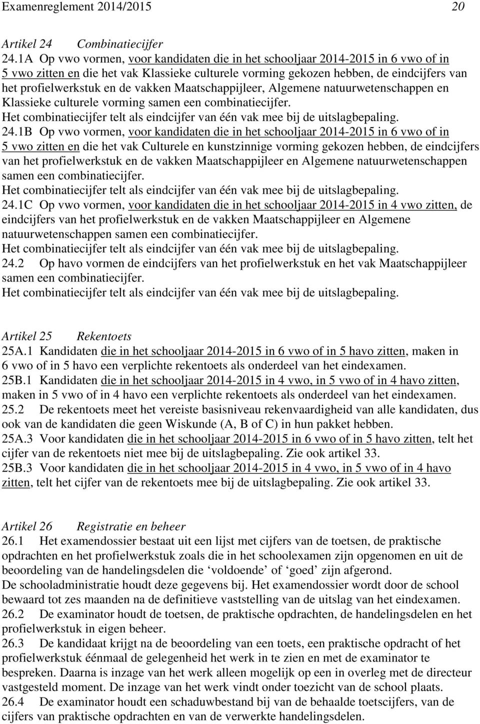 vakken Maatschappijleer, Algemene natuurwetenschappen en Klassieke culturele vorming samen een combinatiecijfer. Het combinatiecijfer telt als eindcijfer van één vak mee bij de uitslagbepaling. 24.