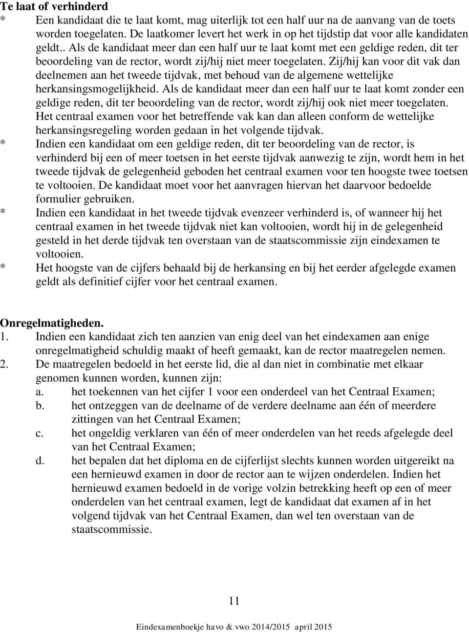 . Als de kandidaat meer dan een half uur te laat komt met een geldige reden, dit ter beoordeling van de rector, wordt zij/hij niet meer toegelaten.