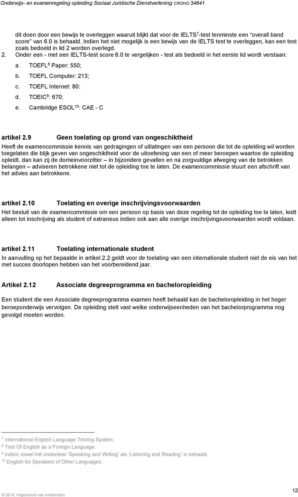 0 te vergelijken - test als bedoeld in het eerste lid wordt verstaan: a. TOEFL 8 Paper: 550; b. TOEFL Computer: 213; c. TOEFL Internet: 80: d. TOEIC 9 : 670; e. Cambridge ESOL 10 : CAE - C artikel 2.