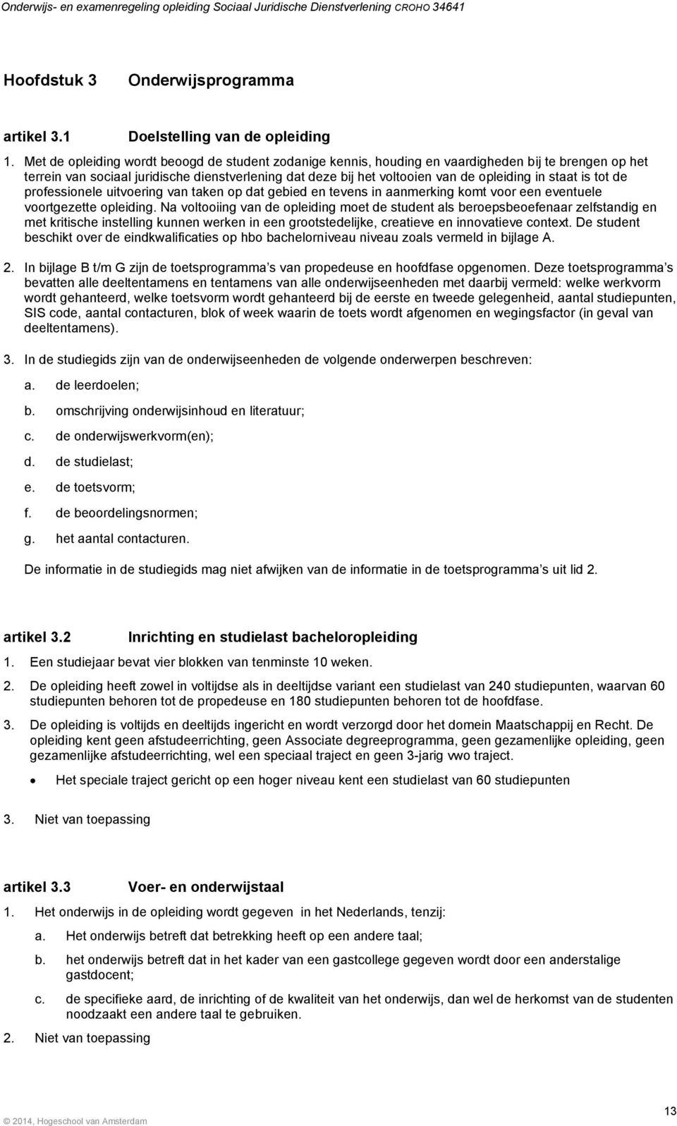 staat is tot de professionele uitvoering van taken op dat gebied en tevens in aanmerking komt voor een eventuele voortgezette opleiding.