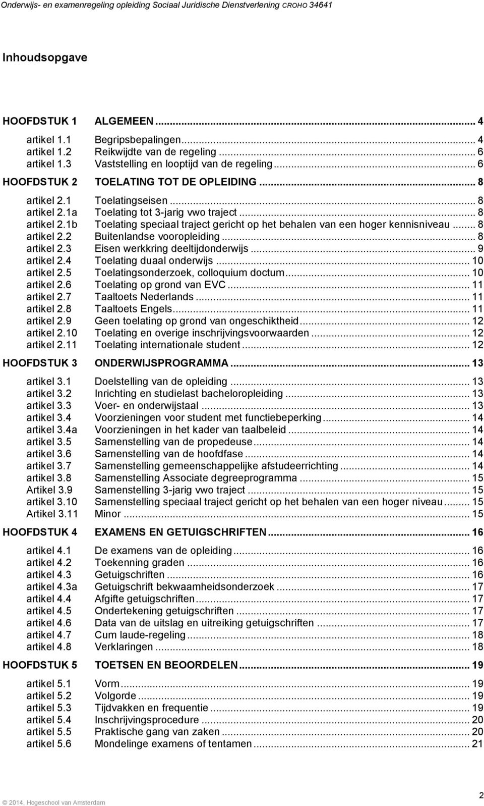 .. 8 artikel 2.2 Buitenlandse vooropleiding... 8 artikel 2.3 Eisen werkkring deeltijdonderwijs... 9 artikel 2.4 Toelating duaal onderwijs... 10 artikel 2.5 Toelatingsonderzoek, colloquium doctum.