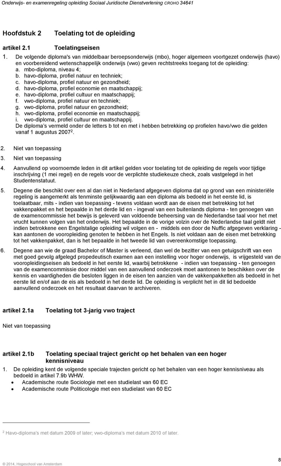 a. mbo-diploma, niveau 4; b. havo-diploma, profiel natuur en techniek; c. havo-diploma, profiel natuur en gezondheid; d. havo-diploma, profiel economie en maatschappij; e.