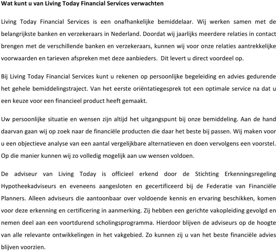 aanbieders. Dit levert u direct voordeel op. Bij Living Today Financial Services kunt u rekenen op persoonlijke begeleiding en advies gedurende het gehele bemiddelingstraject.