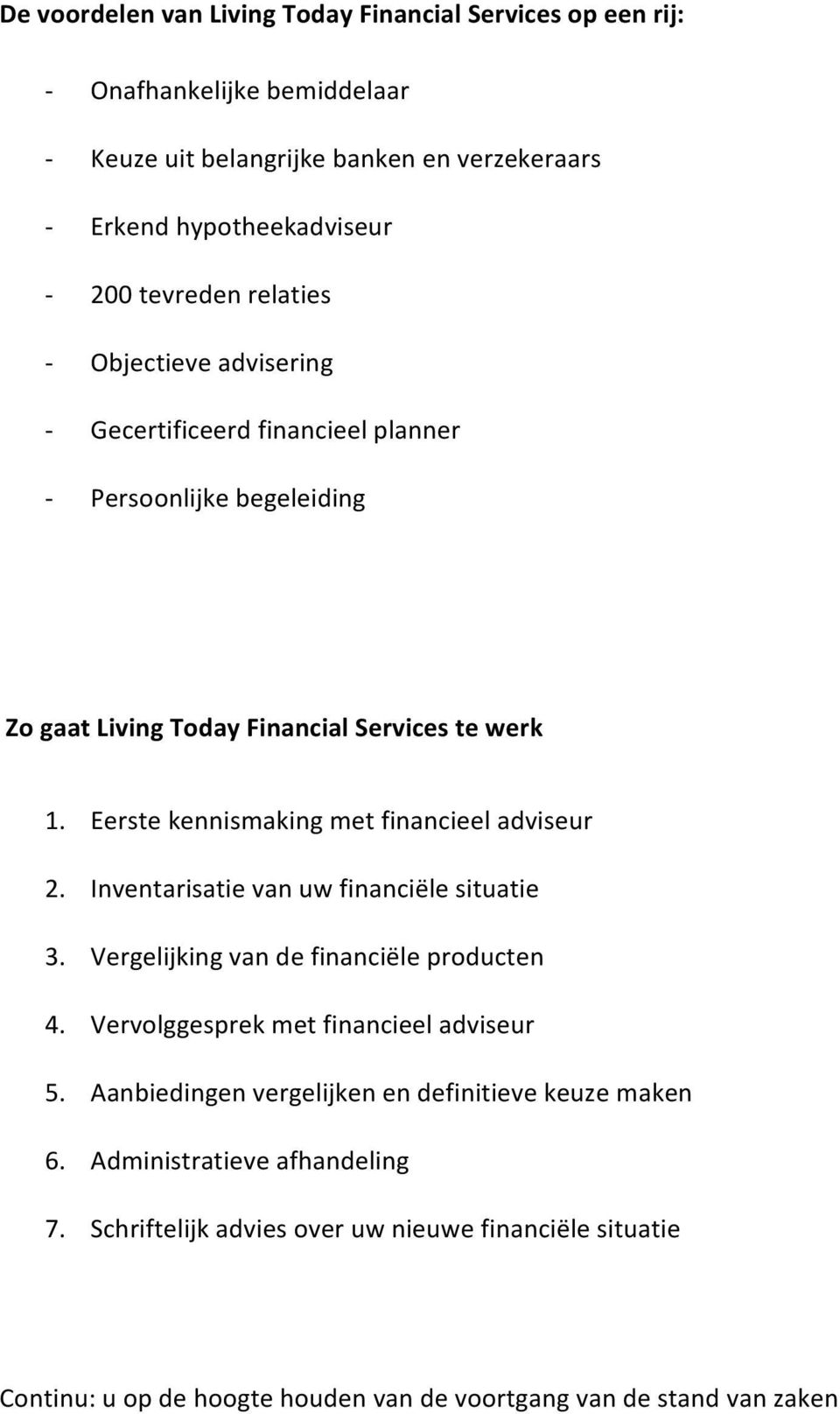 Eerste kennismaking met financieel adviseur 2. Inventarisatie van uw financiële situatie 3. Vergelijking van de financiële producten 4.